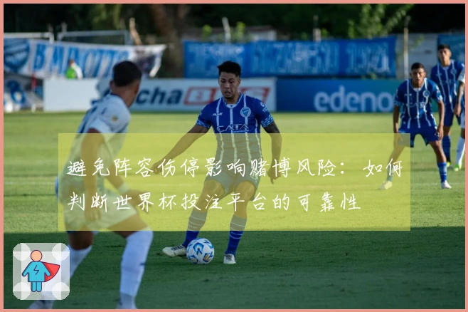 避免阵容伤停影响赌博风险：如何判断世界杯投注平台的可靠性