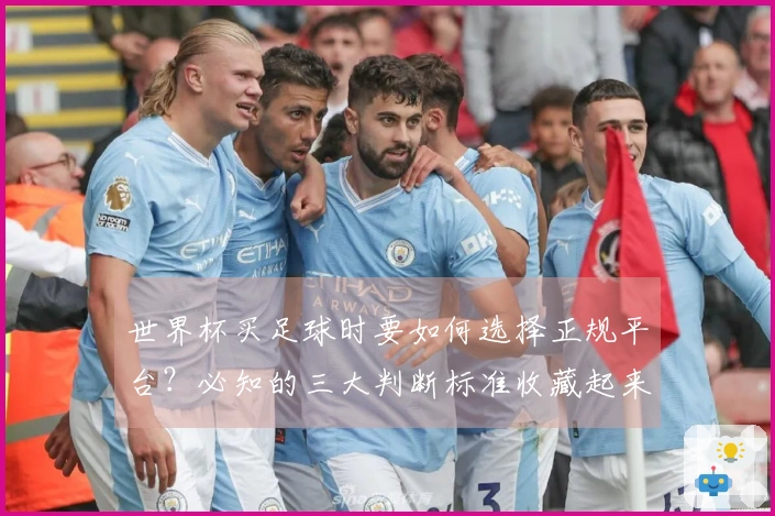 世界杯买足球时要如何选择正规平台？必知的三大判断标准收藏起来！