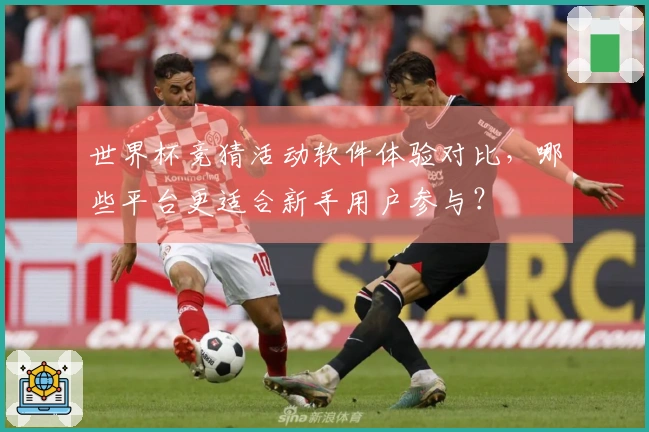 世界杯竞猜活动软件体验对比，哪些平台更适合新手用户参与？