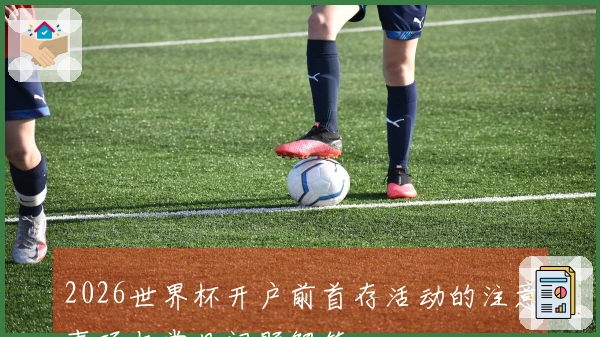 2026世界杯开户前首存活动的注意事项与常见问题解答